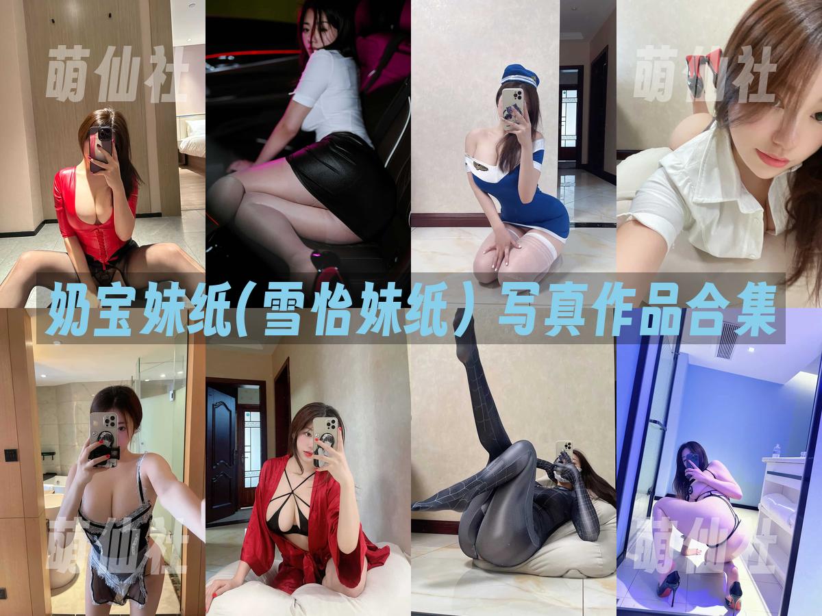 奶宝妹纸(雪怡妹纸) 奶宝妹纸(雪怡妹纸) 写真作品合集