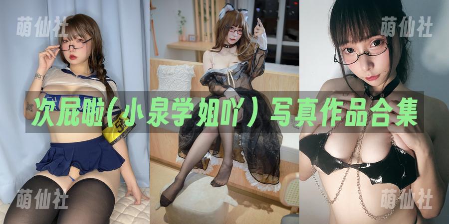 次屁啦(小泉学姐吖) 次屁啦(小泉学姐吖) 写真作品合集