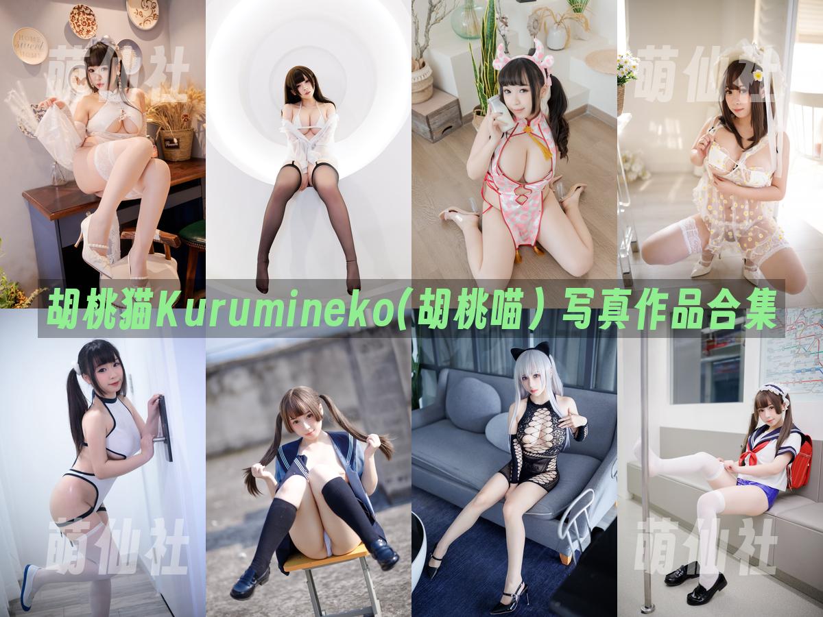胡桃猫Kurumineko(胡桃喵) 胡桃猫Kurumineko(胡桃喵) 写真作品合集