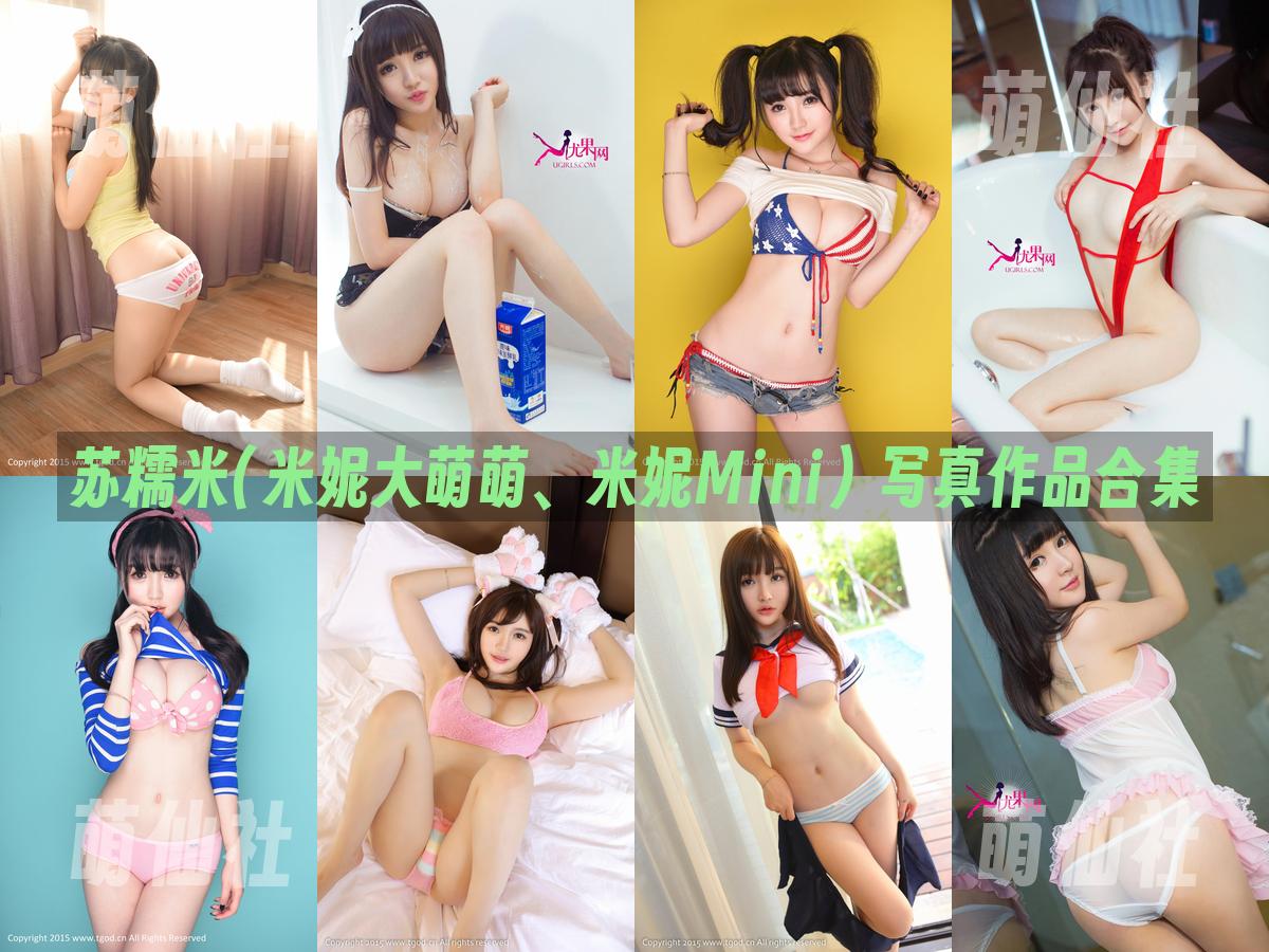 苏糯米(米妮大萌萌、米妮Mini) 苏糯米(米妮大萌萌、米妮Mini) 写真作品合集