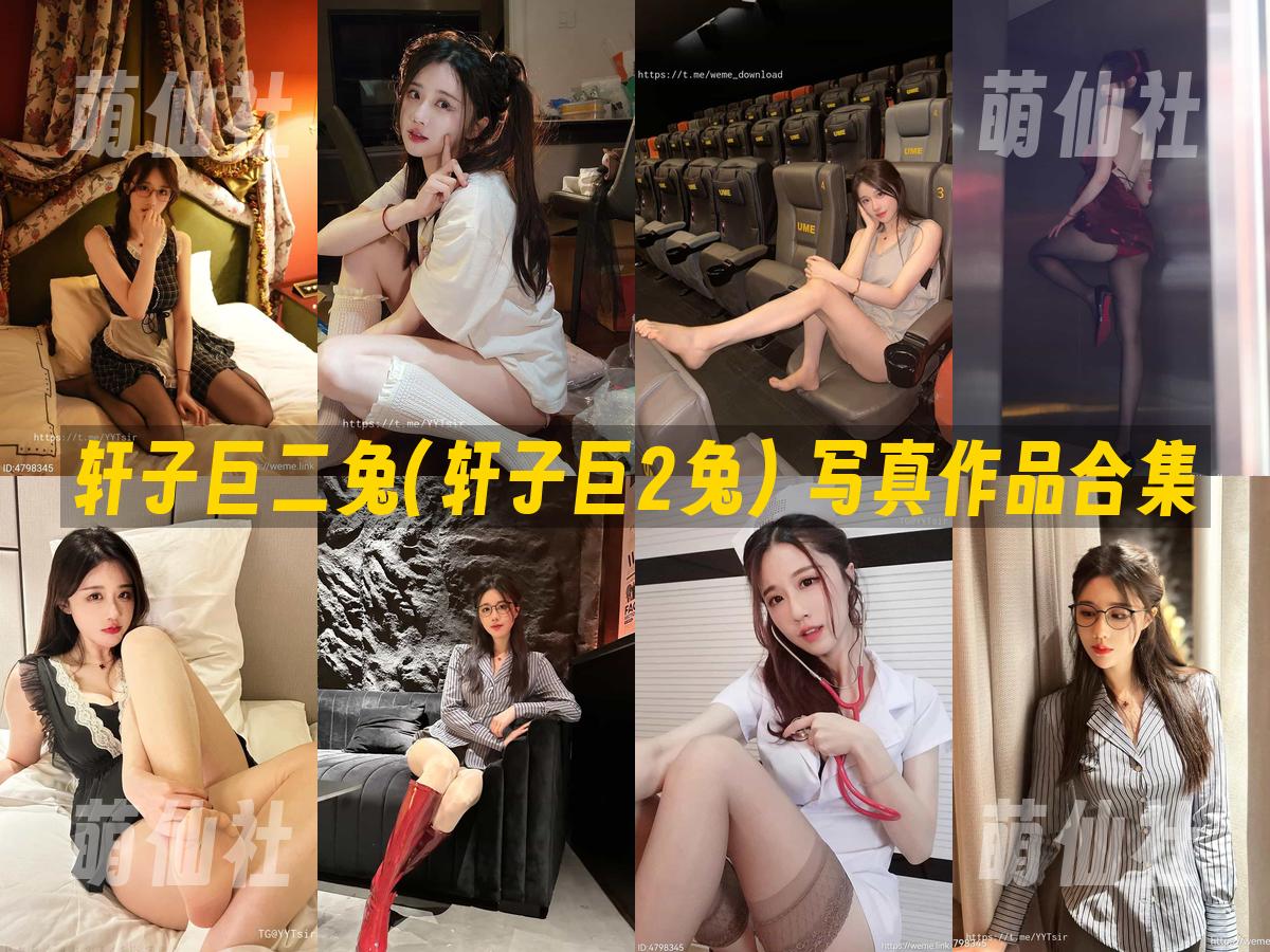 轩子巨二兔(轩子巨2兔) 轩子巨二兔(轩子巨2兔) 写真作品合集