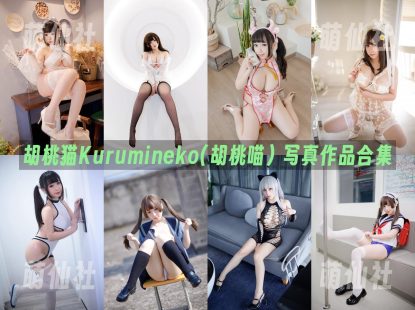 胡桃猫Kurumineko(胡桃喵)：COS写真作品合集&含视频[49套/68.1G]