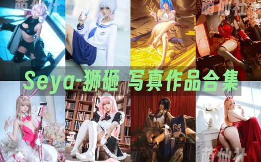 Seya-狮砸：COS写真作品合集[52套/7.8G]