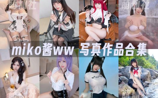 miko酱ww：COS写真作品合集&含视频[106套/55.1G]