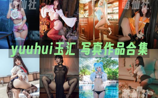 yuuhui玉汇：COS写真作品合集&含视频[173套/178.5G]