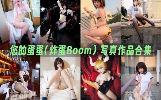 您的蛋蛋(炸蛋Boom)：COS写真作品合集&含视频[59套/32.1G]
