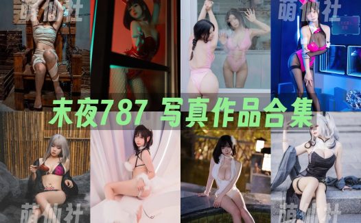 末夜787：COS写真作品合集&含视频[37套/21G]
